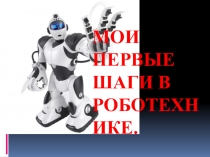 Презентация Мои первые шаги в робототехнике