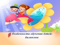 Образовательный проектОсобенности обучения детей-билингвов