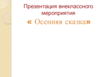 Презентация внеклассного мероприятия  Осенняя сказка