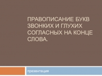 Презентация к уроку русского языка  Правописание букв звонких и глухих согласных в конце слова.