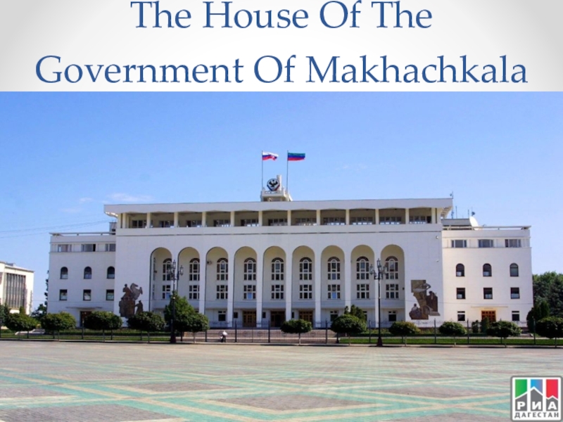 Project work: About the place where I live. The House Of The Government Of Makhachkala The House Of The Government Of Makhachkala