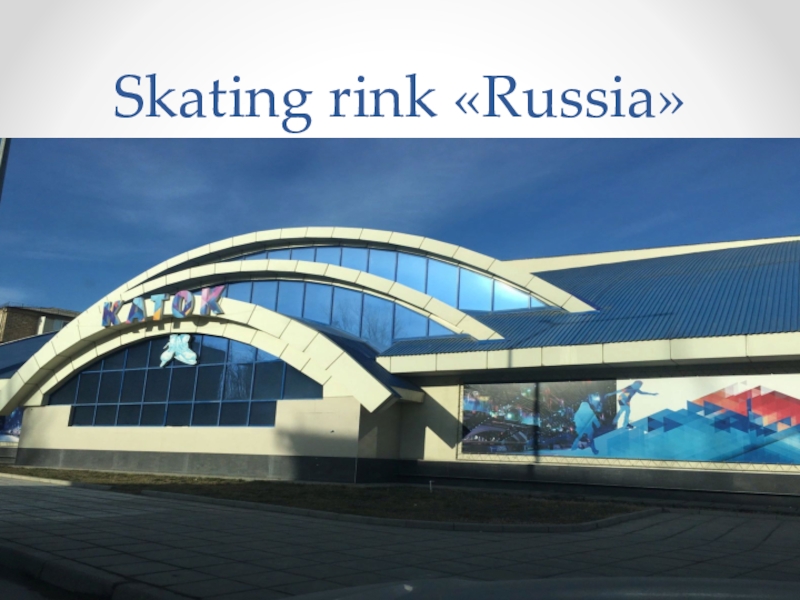 Project work: About the place where I live. Skating rink «Russia» Skating rink «Russia»