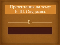Б. Ш. Окуджава.