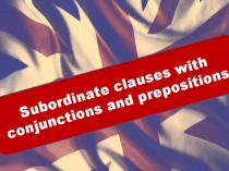 Subordinate clause with conjunctions and prepositions.