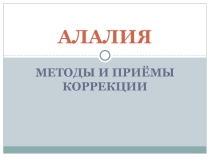 Алалия. Методы и приёмы коррекции.