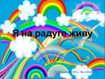 Презентация Я на радуге живу изо (1-4 кл.)