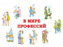 Презентация НА ТЕМУ: В МИРЕ ПРОФЕССИЙ