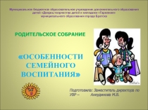 Родительское собрание на тему Особенности семейного воспитания