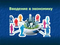 Презентация Введение в экономику