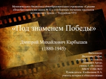 Классный час на тему Под знаменем Победы (Дмитрий Карбышев)