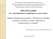 ПРЕЗЕНТАЦИЯ по Авиационным приборам и системам Тема: Лабораторная работа “Измерение дрейфа нулевого сигнала датчика давления в нормальных условиях”