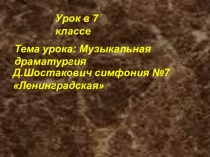 Презентация по музыки 7 класс на тему  Музыкальная драматургия Д.Шостакович симфония №7 Ленинградскаяя