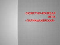 Презентация сюжетно-ролевой игры Парикмахерская