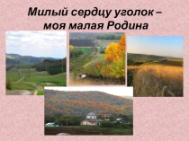 Презентация Милый сердцу уголок - моя малая Родина