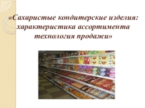 Презентация по теме КОНДИТЕРСКИЕ САХАРИСТЫЕ ИЗДЕЛИЯ