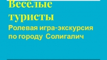 Презентация : Ролевая игра-экскурсия по городу Солигалич