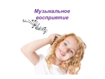 Презентация по музыке на тему Музыкальное восприятие
