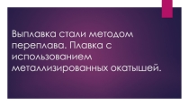 Презентация технология металлургического производства на тему Выплавка стали методом переплава