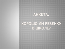 Анкетирование. Хорошо ли ребенку в школе