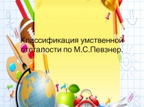 Презентация Классификация умственной отсталости по М.С.Певзнер