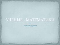Презентация к внеклассному мероприятию по математике Ученые-математики