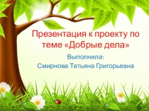 Презентация к проекту по теме Добрые дела