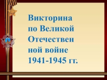 Викторина по ВОВ 1941-1945 гг.