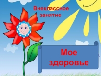 Презентация для внеклассной работы по теме Мое здоровье (1 классс)