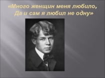 Много женщин меня любило, Да и сам я любил не одну