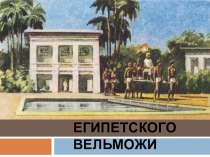 Презентация к уроку истории древнего мира в 5 классе по теме: Жизнь египетского вельможи