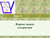 Презентация к уроку Алгоритмы.Формы записи алгоритмов (информатика 6 класс)