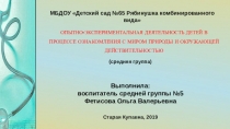 Презентация по обобщению педагогического опыта на тему Опытно-экспериментальная деятельность детей в процессе ознакомления с миром природы и окружающей действительностью