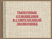 Презентация по обществознанию на тему РЫНОЧНЫЕ ОТНОШЕНИЯ В СОВРЕМЕННОЙ ЭКОНОМИКЕ