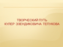 Презентация Творческий путь К.Тепукова