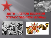 Дети - герои Великой Отечественной Войны