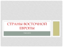 Презентация к уроку: страны Восточной Европы 1940- 2010