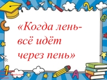 Когда лень - всё идет через пень