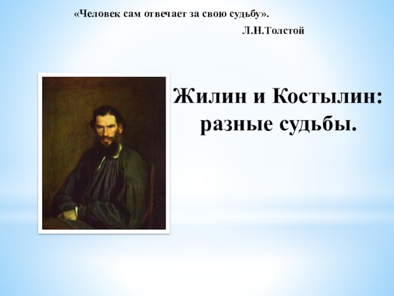 Презентация по литературе в 5 классе на тему Жилин и Костылин Жилин и Костылин: разные судьбы.«Человек сам отвечает за свою судьбу». Л.Н.Толстой Жилин и Костылин: разные судьбы.«Человек сам отвечает за свою судьбу».