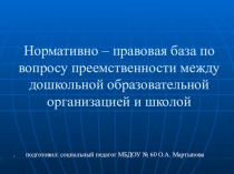 Презентация Нормативно – правовая база по вопросу преемственности между дошкольной образовательной организацией и школой