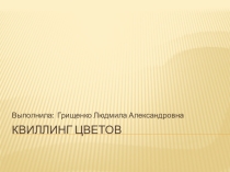 Презентация по технологии на тему Квиллинг цветов (7 класс)