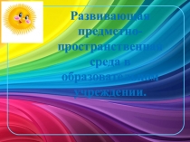 Презентация Развивающая предметно-пространственная среда в ДОУ! 1 младшая группа.
