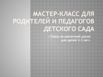 Мастер - класс для родителей и педагогов детского сада Магнитный театр для детей 2-3 лет