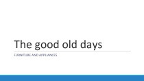 Презентация по английскому языку The good old days