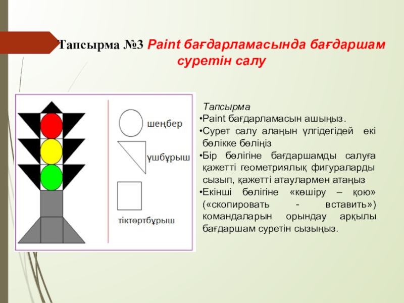 Алгоритм және оның атқарушылары Тапсырма №3 Paint бағдарламасында бағдаршам суретін салуТапсырма Paint бағдарламасын ашыңыз.Сурет салу Тапсырма №3 Paint бағдарламасында бағдаршам суретін салуТапсырма Paint бағдарламасын ашыңыз.Сурет салу алаңын үлгідегідей екі бөлікке бөліңіз Бір