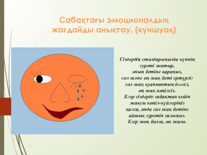 Алгоритм және оның атқарушылары Сабақтағы эмоционалдық жағдайды анықтау. (күншуақ)Сіздердің столдарыңызда күннің суреті жатыр, оның бетіне Сабақтағы эмоционалдық жағдайды анықтау. (күншуақ)Сіздердің столдарыңызда күннің суреті жатыр, оның бетіне қараңыз, сол және оң жақ беті