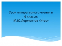 Презентация по русской литературе на тему Утес. М.Ю.Лермонтов (6 класс)
