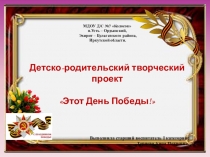 Презентация детско-родительского творческого проекта Этот День Победы