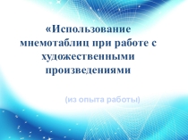 Презентация Использование мнемотаблиц при работе с художественными произведениями.