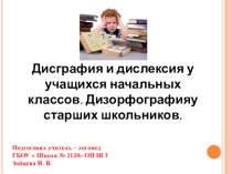 Консультативно-просветительская работа с родителями Дизорфография у старших школьников. Дисграфия и дислексия у учащихся младших классов.