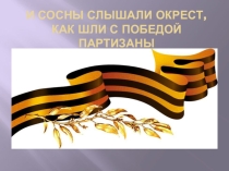 Презентация соцадаптации И сосны слышали окрест, как шли с победой партизаны.